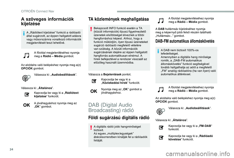 CITROEN BERLINGO VAN 2019  Kezelési útmutató (in Hungarian) 24
A szöveges információk 
kijelzése
A „Rádiótext kijelzése” funkció a rádióadó 
által sugárzott, az éppen hallgatott adásra 
vagy műsorszámra vonatkozó információk 
megjelení