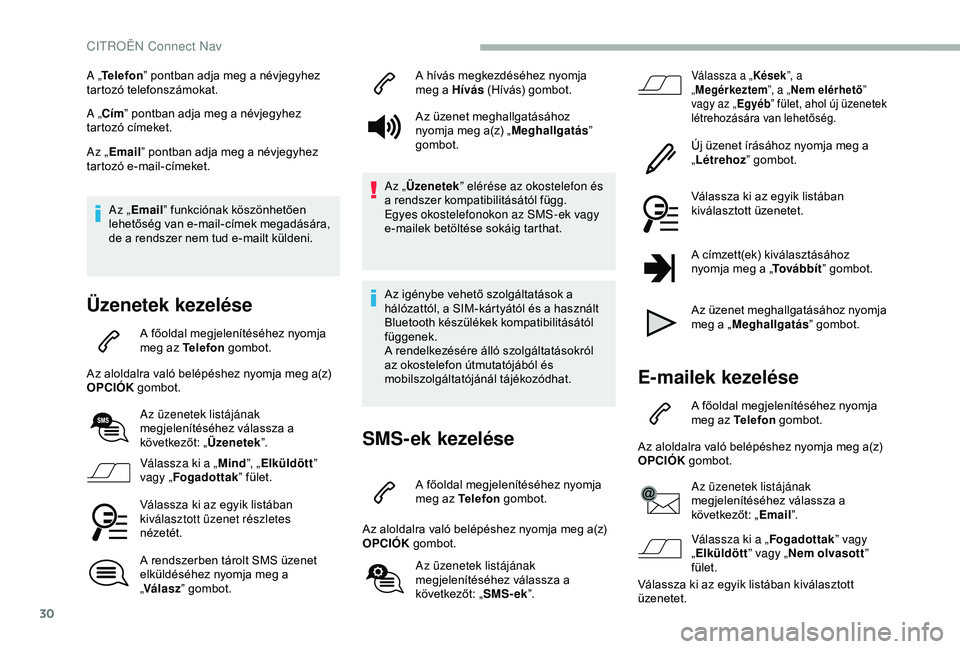 CITROEN BERLINGO VAN 2019  Kezelési útmutató (in Hungarian) 30
A „Telefon ” pontban adja meg a névjegyhez 
tartozó telefonszámokat.
A „Cím ” pontban adja meg a névjegyhez 
tartozó címeket.
Az „ Email ” pontban adja meg a névjegyhez 
tartoz