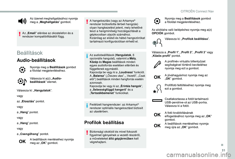 CITROEN BERLINGO VAN 2019  Kezelési útmutató (in Hungarian) 31
Beállítások
Audio-beállítások
Nyomja meg a Beállítások gombot 
a főoldal megjelenítéséhez.
Válassza ki a(z) „ Audio-
beállítások ” elemet.
Válassza ki: „ Hangulatok”.
vagy
