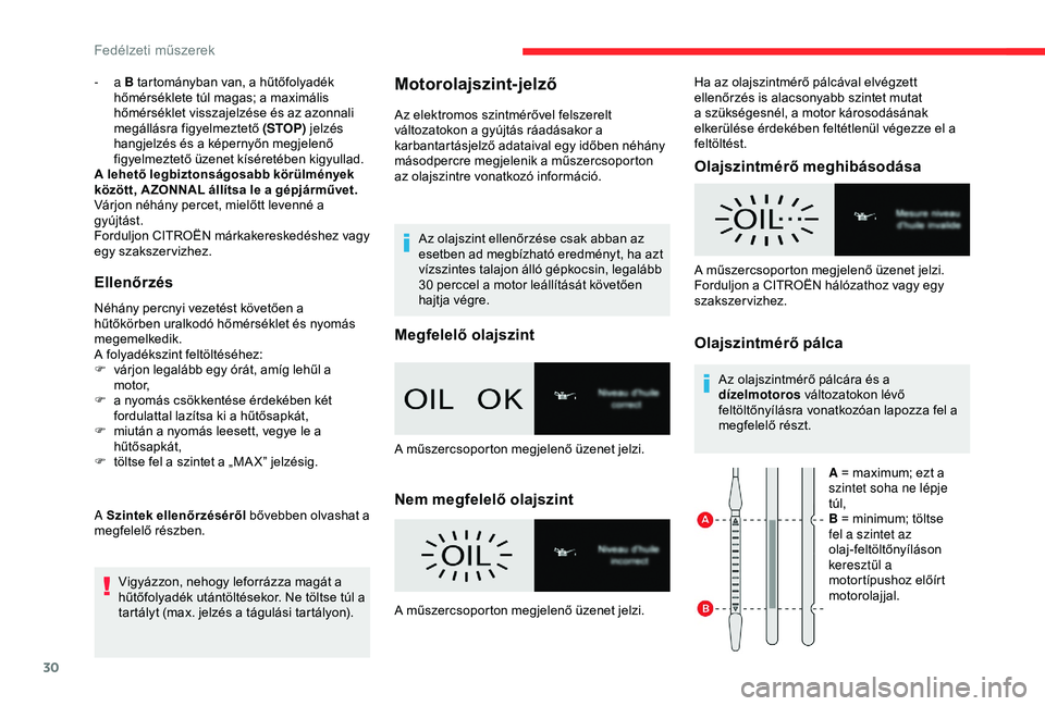 CITROEN BERLINGO VAN 2019  Kezelési útmutató (in Hungarian) 30
- a B  tartományban van, a hűtőfolyadék 
hőmérséklete túl magas; a maximális 
hőmérséklet visszajelzése és az azonnali 
megállásra figyelmeztető (STOP)  jelzés 
hangjelzés és a 