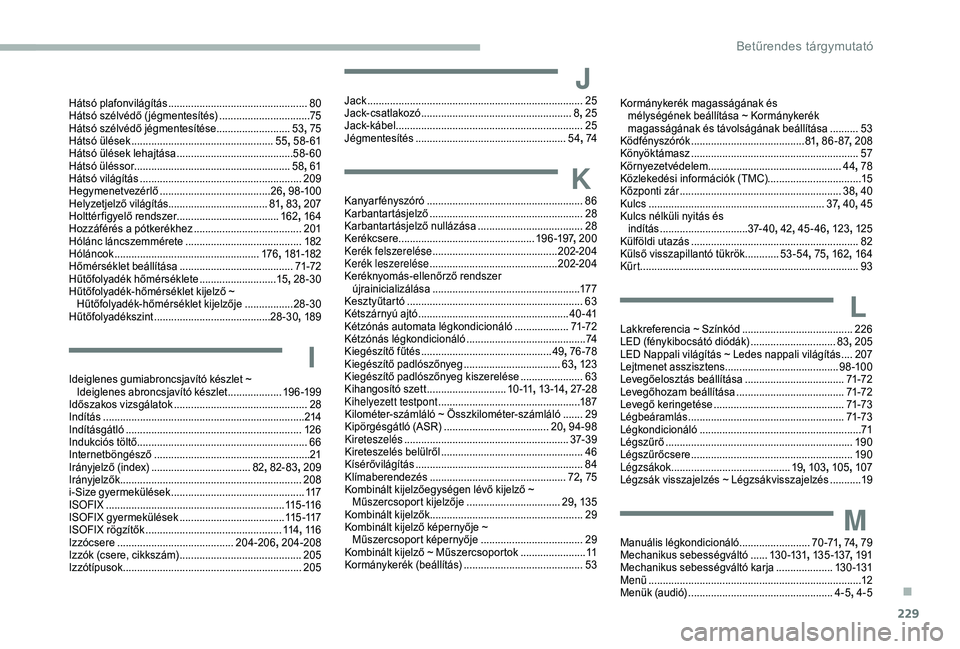 CITROEN BERLINGO VAN 2019 Kezelési útmutató (in Hungarian) 229
Hátsó plafonvilágítás .................................................80
H átsó szélvédő ( jégmentesítés) ................................75
H
átsó szélvédő jégmentesítése CITROEN BERLINGO VAN 2019 Kezelési útmutató (in Hungarian) 229
Hátsó plafonvilágítás .................................................80
H átsó szélvédő ( jégmentesítés) ................................75
H
átsó szélvédő jégmentesítése