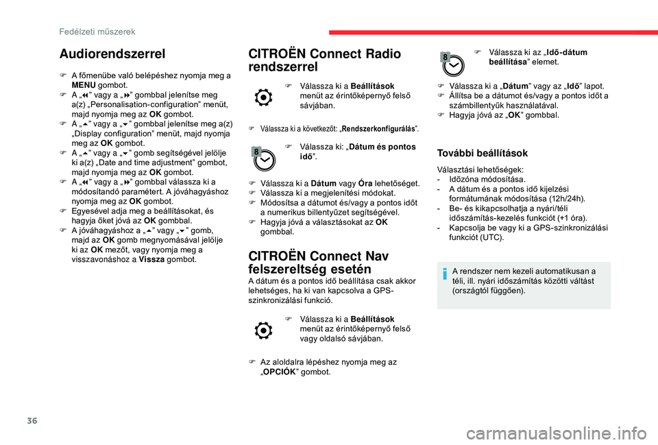 CITROEN BERLINGO VAN 2019  Kezelési útmutató (in Hungarian) 36
Audiorendszerrel
F A főmenübe való belépéshez nyomja meg a MENU  gombot.
F
 
A „ 7” v

agy a „8” gombbal jelenítse meg 
a(z) „Personalisation-configuration” menüt, 
majd nyomja m