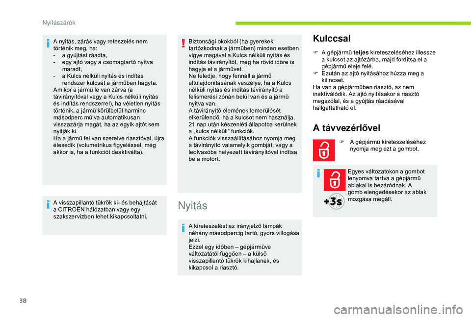 CITROEN BERLINGO VAN 2019  Kezelési útmutató (in Hungarian) 38
A nyitás, zárás vagy reteszelés nem 
történik meg, ha:
- 
a g
 yújtást ráadta,
-
 
e
 gy ajtó vagy a csomagtartó nyitva 
maradt,
-
 
a K
 ulcs nélküli nyitás és indítás 
rendszer k