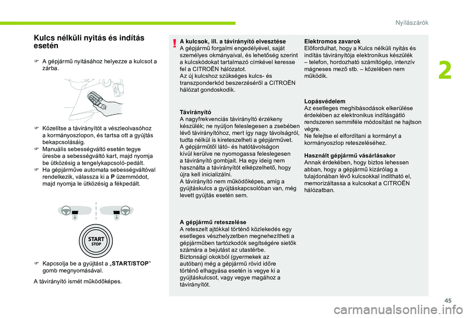 CITROEN BERLINGO VAN 2019 Kezelési útmutató (in Hungarian) 45
Kulcs nélküli nyitás és indítás
esetén
F Kapcsolja be a gyújtást a „START/STOP”
gomb megnyomásával.
A távirányító ismét működőképes. F
A g
épjármű nyitásához helye CITROEN BERLINGO VAN 2019 Kezelési útmutató (in Hungarian) 45
Kulcs nélküli nyitás és indítás
esetén
F Kapcsolja be a gyújtást a „START/STOP”
gomb megnyomásával.
A távirányító ismét működőképes. F
A g
épjármű nyitásához helye