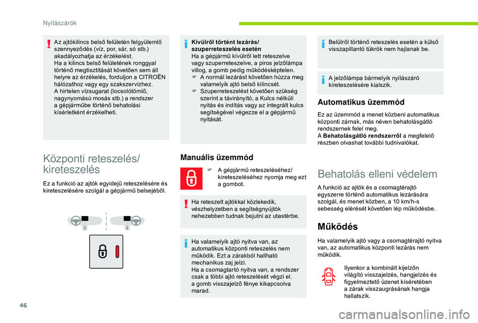 CITROEN BERLINGO VAN 2019 Kezelési útmutató (in Hungarian) 46
Az ajtókilincs belső felületén felgyülemlő
szennyeződés (víz, por, sár, só stb.)
akadályozhatja az érzékelést.
Ha a kilincs belső felületének ronggyal
történő megtisztítás CITROEN BERLINGO VAN 2019 Kezelési útmutató (in Hungarian) 46
Az ajtókilincs belső felületén felgyülemlő
szennyeződés (víz, por, sár, só stb.)
akadályozhatja az érzékelést.
Ha a kilincs belső felületének ronggyal
történő megtisztítás