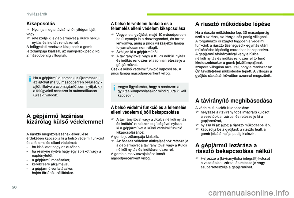 CITROEN BERLINGO VAN 2019  Kezelési útmutató (in Hungarian) 50
A gépjármű lezárása 
kizárólag külső védelemmel
A riasztó megszólalásának elkerülése 
érdekében kapcsolja ki a belső védelmi funkciót 
és a felemelés elleni védelmet:
- 
h
 