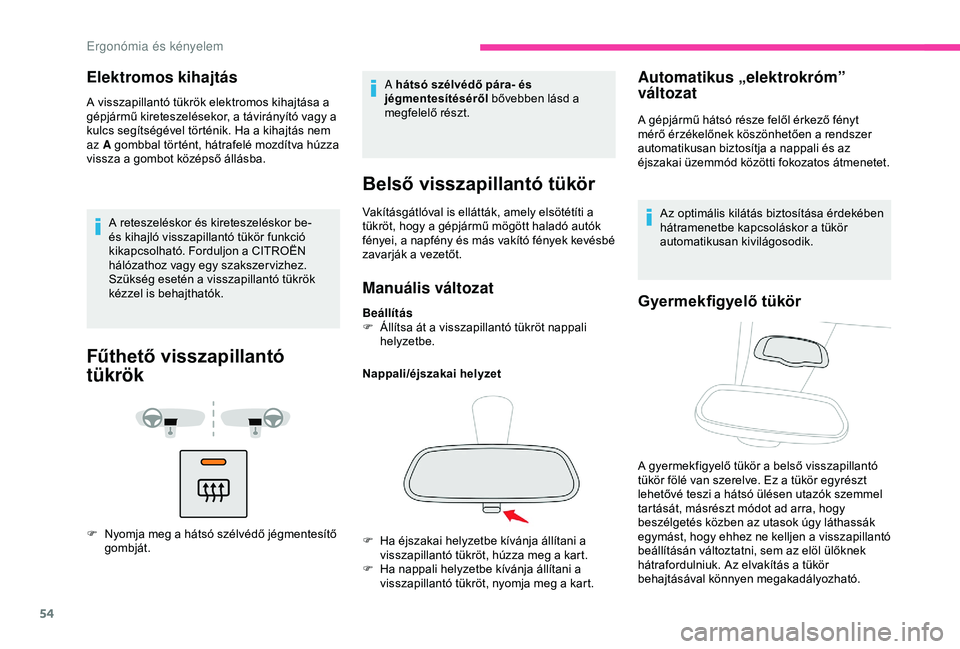 CITROEN BERLINGO VAN 2019  Kezelési útmutató (in Hungarian) 54
Elektromos kihajtás 
A visszapillantó tükrök elektromos kihajtása a 
gépjármű kireteszelésekor, a távirányító vagy a 
kulcs segítségével történik. Ha a kihajtás nem 
az A gombbal
