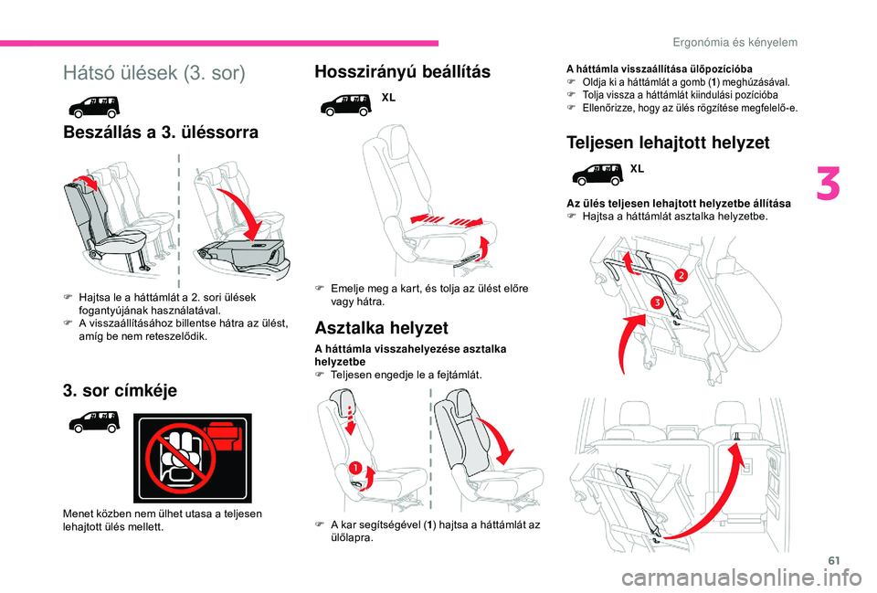 CITROEN BERLINGO VAN 2019  Kezelési útmutató (in Hungarian) 61
Hátsó ülések (3. sor)
Beszállás a 3. üléssorraHosszirányú beállítás
XL
F
 
E

melje meg a kart, és tolja az ülést előre 
vagy hátra.
A háttámla visszahelyezése asztalka 
helyze