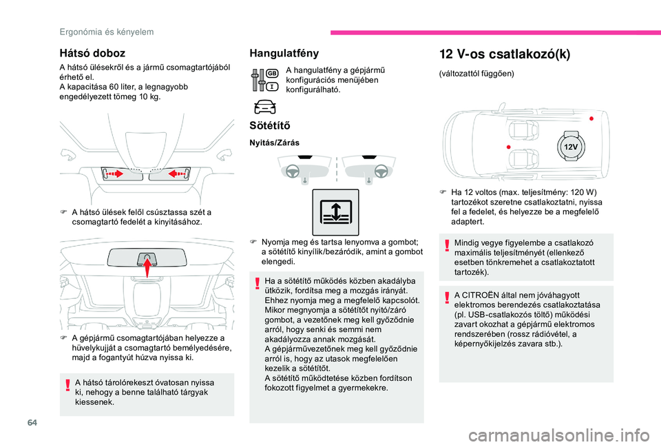 CITROEN BERLINGO VAN 2019  Kezelési útmutató (in Hungarian) 64
Hátsó doboz
A hátsó ülésekről és a jármű csomagtartójából 
érhető el.
A kapacitása 60  liter, a legnagyobb 
engedélyezett tömeg 10
  kg.
A hátsó tárolórekeszt óvatosan nyissa