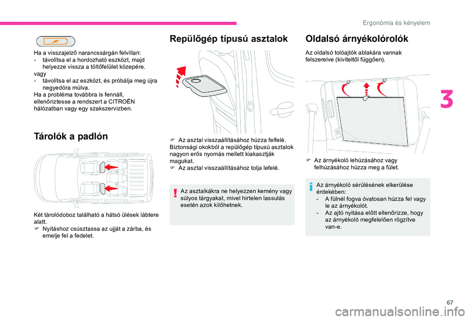 CITROEN BERLINGO VAN 2019  Kezelési útmutató (in Hungarian) 67
Tárolók a padlón
Ha a visszajelző narancssárgán felvillan:
- t ávolítsa el a hordozható eszközt, majd 
helyezze vissza a töltőfelület közepére.
vagy
-
 
t
 ávolítsa el az eszközt,