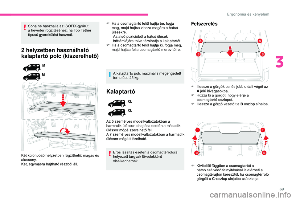 CITROEN BERLINGO VAN 2019  Kezelési útmutató (in Hungarian) 69
2 helyzetben használható 
kalaptartó polc (kiszerelhető)
M
M
Két különböző helyzetben rögzíthető: magas és 
alacsony.
Két, egymásra hajtható részből áll. Soha ne használja az IS