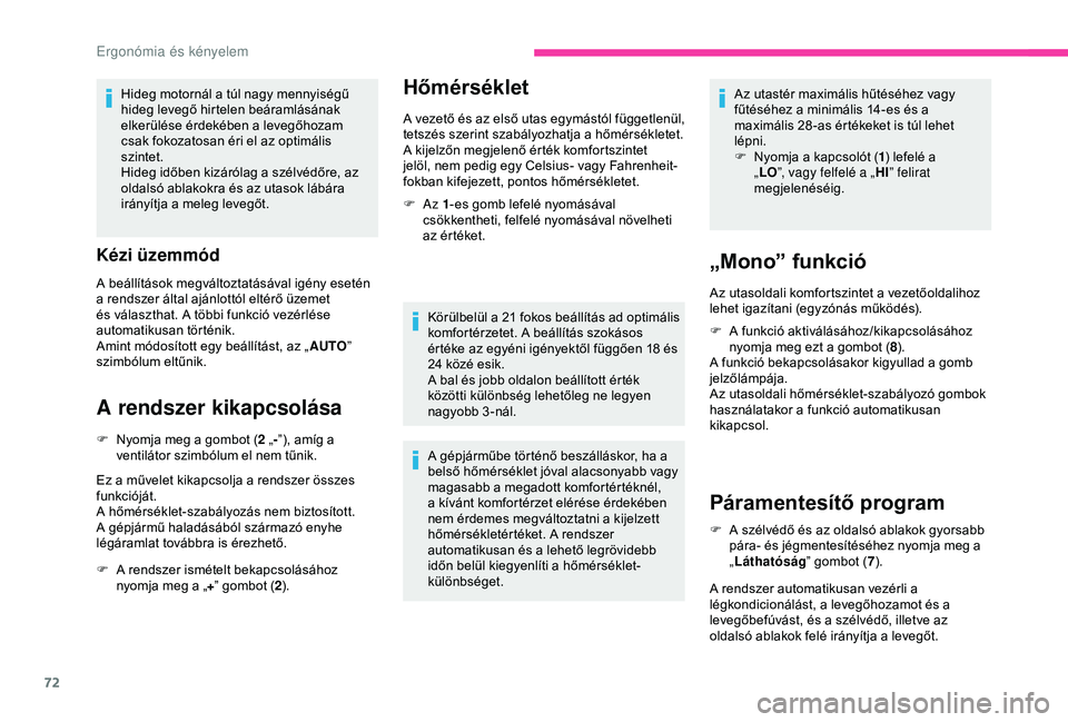 CITROEN BERLINGO VAN 2019  Kezelési útmutató (in Hungarian) 72
Hideg motornál a túl nagy mennyiségű 
hideg levegő hirtelen beáramlásának 
elkerülése érdekében a levegőhozam 
csak fokozatosan éri el az optimális 
szintet.
Hideg időben kizáróla