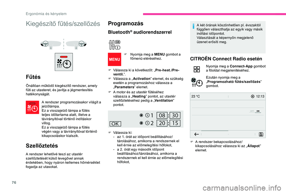 CITROEN BERLINGO VAN 2019  Kezelési útmutató (in Hungarian) 76
12:13
23 °C
Kiegészítő fűtés/szellőzés
Fűtés
Önállóan működő kiegészítő rendszer, amely 
fűti az utasteret, és javítja a jégmentesítés 
hatékonyságát.
A rendszer program