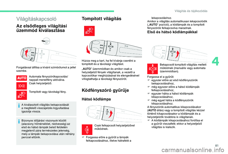 CITROEN BERLINGO VAN 2019  Kezelési útmutató (in Hungarian) 81
Világításkapcsoló
Az elsődleges világítási 
üzemmód kiválasztása
Forgatással állítsa a kívánt szimbólumot a jellel 
szembe.Automata fényszórókapcsolás/
nappali menetfény akti