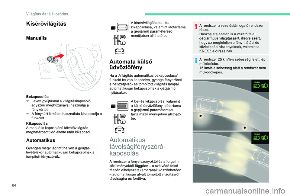 CITROEN BERLINGO VAN 2019  Kezelési útmutató (in Hungarian) 84
Kísérővilágítás
Manuális
Bekapcsolás
F L evett gyújtásnál a világításkapcsoló 
egyszeri meghúzásával használja a 
fénykürtöt.
F
 
A f
 énykürt ismételt használata kikapcso