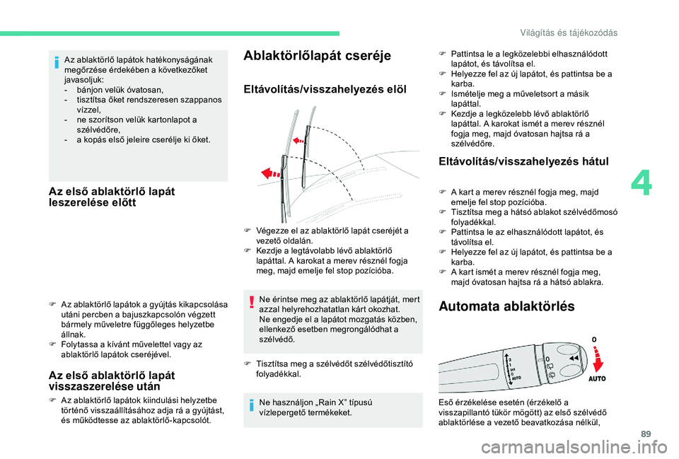 CITROEN BERLINGO VAN 2019  Kezelési útmutató (in Hungarian) 89
F Az ablaktörlő lapátok a gyújtás kikapcsolása utáni percben a bajuszkapcsolón végzett 
bármely műveletre függőleges helyzetbe 
állnak.
F
 
F
 olytassa a kívánt művelettel vagy az 