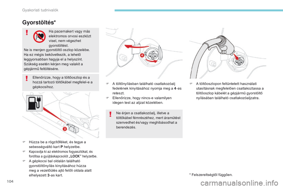 CITROEN C-ZERO 2017  Kezelési útmutató (in Hungarian) 104
Ellenőrizze, hogy a töltőoszlop és a 
hozzá tartozó töltőkábel megfelel-e a 
gépkocsihoz.F
 
A
  töltőnyílásban található csatlakozóalj 
fedelének kinyitásához nyomja meg a 4 -