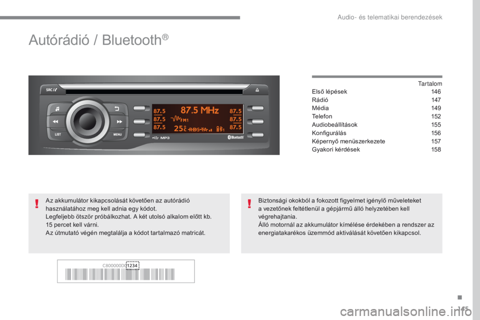 CITROEN C-ZERO 2017  Kezelési útmutató (in Hungarian) 145
C-Zero_hu_Chap10a_rDE2_ed01-2016
Autórádió / Bluetooth®
tartalom
Első lépések
 1 46
Rádió
 14

7
Média
 1

49
Telefon
 1

52
Audiobeállítások
 1

55
Konfigurálás
 1

56
Képernyő m