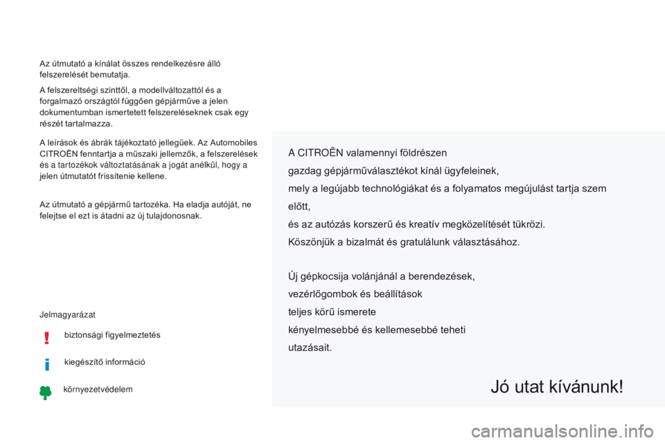 CITROEN C-ZERO 2017  Kezelési útmutató (in Hungarian) Jelmagyarázat Az útmutató a kínálat összes rendelkezésre álló 
felszerelését bemutatja.
A felszereltségi szinttől, a modellváltozattól és a 
forgalmazó országtól függően gépjárm