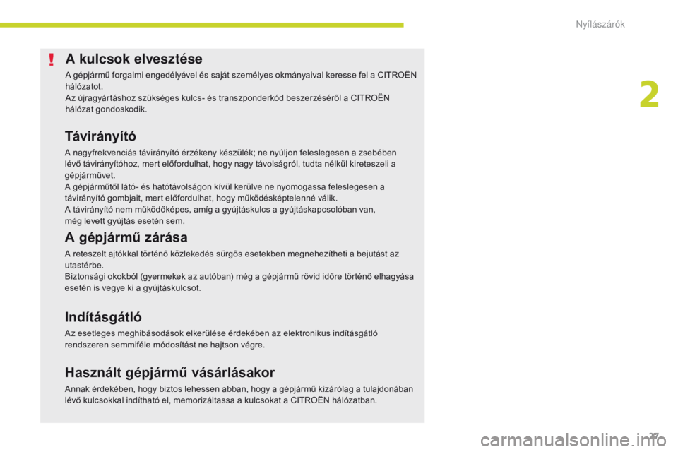 CITROEN C-ZERO 2017  Kezelési útmutató (in Hungarian) 27
C-Zero_hu_Chap02_ouvertures_ed01-2016
A kulcsok elvesztése
A gépjármű forgalmi engedélyével és saját személyes okmányaival keresse fel a CITROËN 
hálózatot.
Az újragyártáshoz szüks