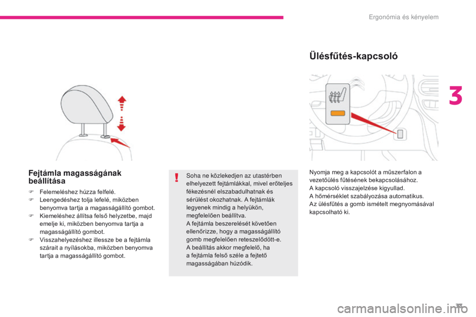 CITROEN C-ZERO 2017  Kezelési útmutató (in Hungarian) 33
C-Zero_hu_Chap03_ergonomie-et-confort_ed01-2016
Fejtámla magasságának 
beállítása
F Felemeléshez húzza felfelé.
F L eengedéshez tolja lefelé, miközben 
benyomva tartja a magasságállí