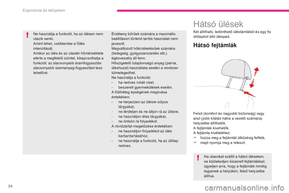 CITROEN C-ZERO 2017  Kezelési útmutató (in Hungarian) 34
C-Zero_hu_Chap03_ergonomie-et-confort_ed01-2016
Hátsó ülések
Hátsó fejtámlák
Felső (komfort és nagyobb biztonság) vagy 
alsó ( jobb kilátás hátra a vezető számára) 
helyzetbe áll