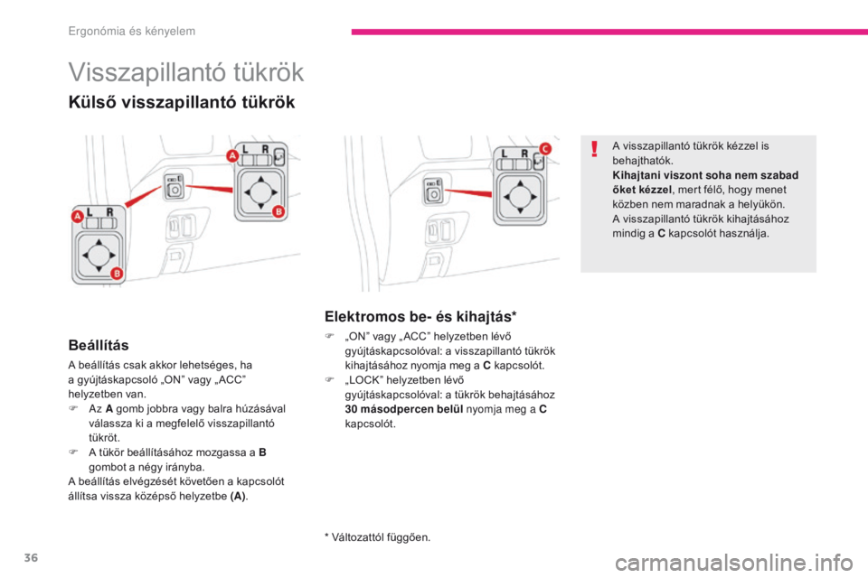 CITROEN C-ZERO 2017  Kezelési útmutató (in Hungarian) 36
C-Zero_hu_Chap03_ergonomie-et-confort_ed01-2016
Visszapillantó tükrök
Beállítás
A beállítás csak akkor lehetséges, ha 
a gyújtáskapcsoló „ON” vagy „ ACC” 
helyzetben  van.
F
  