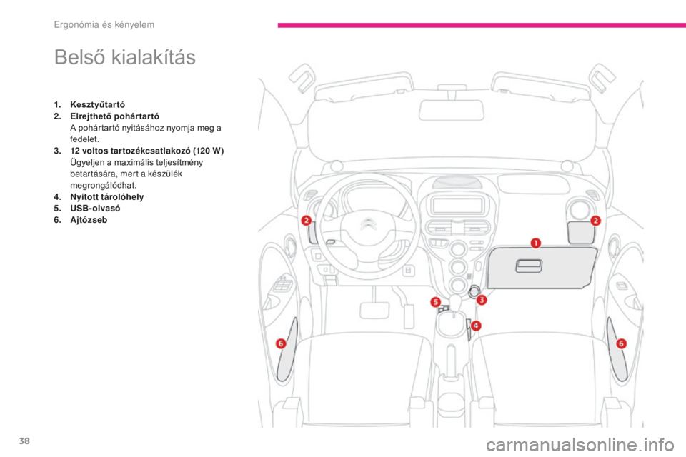 CITROEN C-ZERO 2017  Kezelési útmutató (in Hungarian) 38
C-Zero_hu_Chap03_ergonomie-et-confort_ed01-2016
Belső kialakítás
1. Kesztyűtartó
2. Elrejthető pohártartó
 A p

ohártartó nyitásához nyomja meg a 
fedelet.
3.
 12  

voltos tartozékcsa
