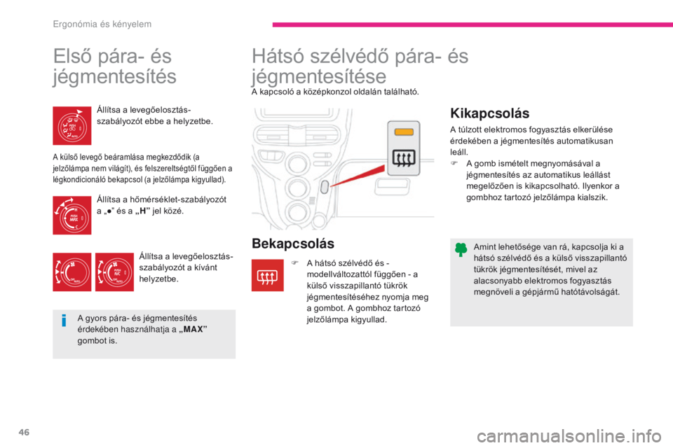 CITROEN C-ZERO 2017  Kezelési útmutató (in Hungarian) 46
C-Zero_hu_Chap03_ergonomie-et-confort_ed01-2016
Amint lehetősége van rá, kapcsolja ki a 
hátsó szélvédő és a külső visszapillantó 
tükrök jégmentesítését, mivel az 
alacsonyabb el