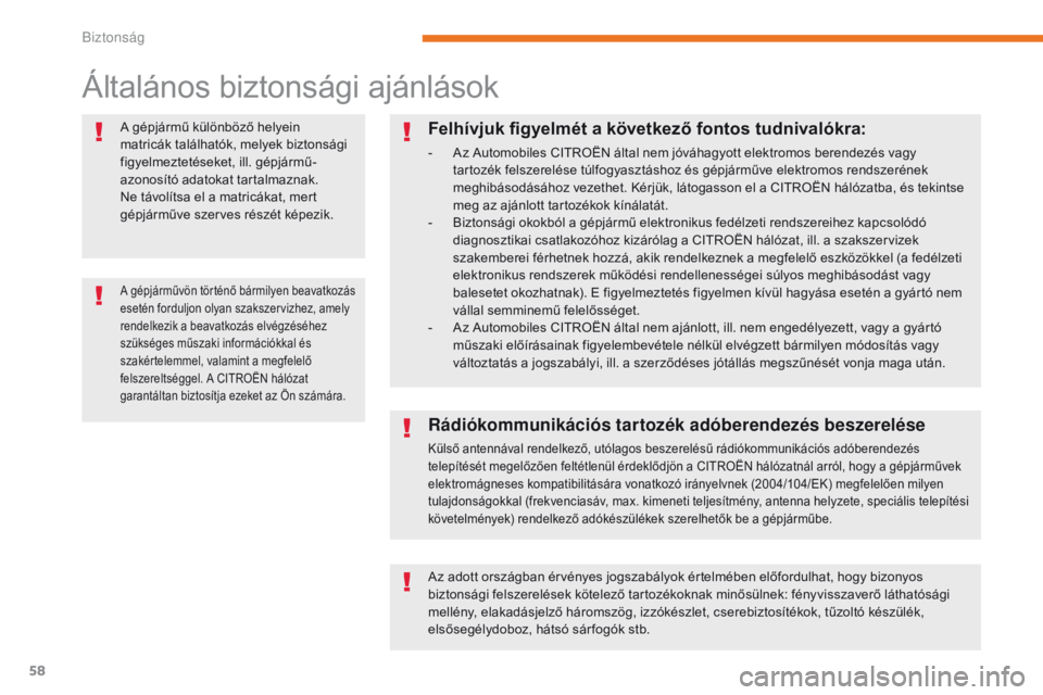 CITROEN C-ZERO 2017  Kezelési útmutató (in Hungarian) 58
C-Zero_hu_Chap05_securite_ed01-2016
Általános biztonsági ajánlások
A gépjármű különböző helyein 
matricák találhatók, melyek biztonsági 
figyelmeztetéseket, ill. gépjármű-
azono