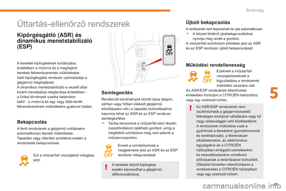 CITROEN C-ZERO 2017  Kezelési útmutató (in Hungarian) 65
C-Zero_hu_Chap05_securite_ed01-2016
Kipörgésgátló (ASR) és 
dinamikus menetstabilizáló 
(ESP)
Úttartás-ellenőrző rendszerek
Semlegesítés
Rendkívüli körülmények között (laza tala