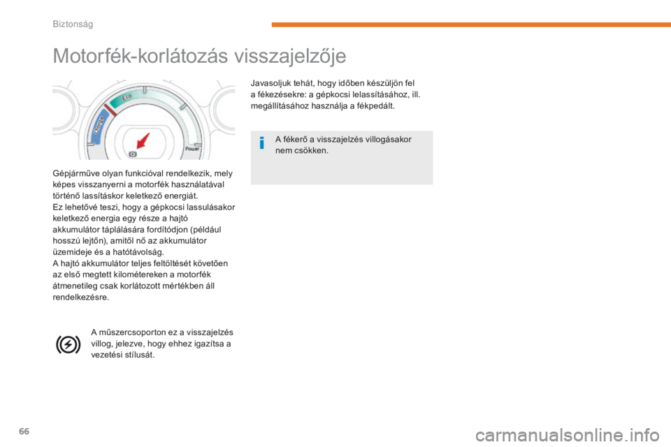 CITROEN C-ZERO 2017  Kezelési útmutató (in Hungarian) 66
C-Zero_hu_Chap05_securite_ed01-2016
Motorfék-korlátozás visszajelzője
Gépjárműve olyan funkcióval rendelkezik, mely 
képes visszanyerni a motor fék használatával 
történő lassításk