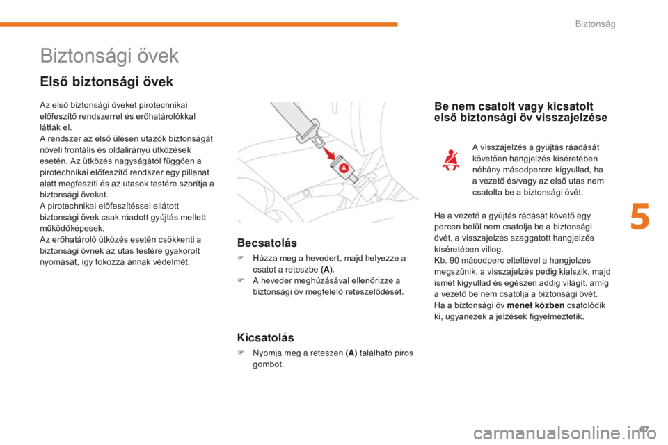 CITROEN C-ZERO 2017  Kezelési útmutató (in Hungarian) 67
C-Zero_hu_Chap05_securite_ed01-2016
Biztonsági övek
Első biztonsági övek
Becsatolás
F Húzza meg a hevedert, majd helyezze a csatot a reteszbe (A) .
F
 
A h
 eveder meghúzásával ellenőriz