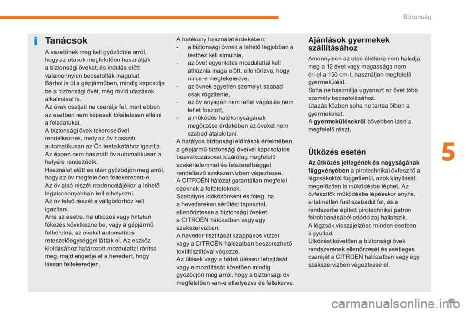 CITROEN C-ZERO 2017  Kezelési útmutató (in Hungarian) 69
C-Zero_hu_Chap05_securite_ed01-2016
Ta n á c s o k
A vezetőnek meg kell győződnie arról, 
hogy az utasok megfelelően használják 
a biztonsági öveket, és indulás előtt 
valamennyien bec