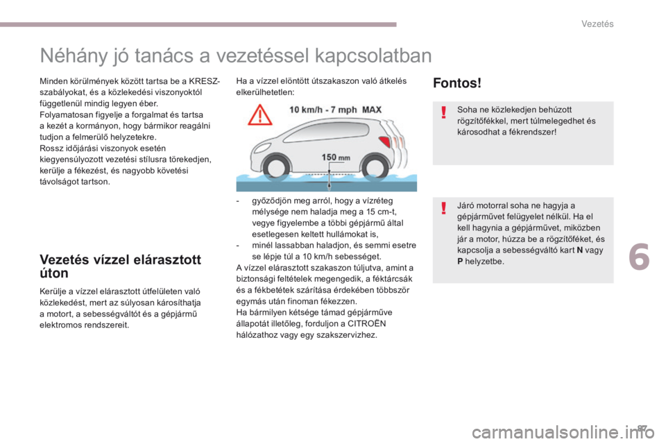 CITROEN C-ZERO 2017  Kezelési útmutató (in Hungarian) 87
C-Zero_hu_Chap06_conduite_ed01-2016
Néhány jó tanács a vezetéssel kapcsolatban
Minden körülmények között tartsa be a KRESZ-
szabályokat, és a közlekedési viszonyoktól 
függetlenül 