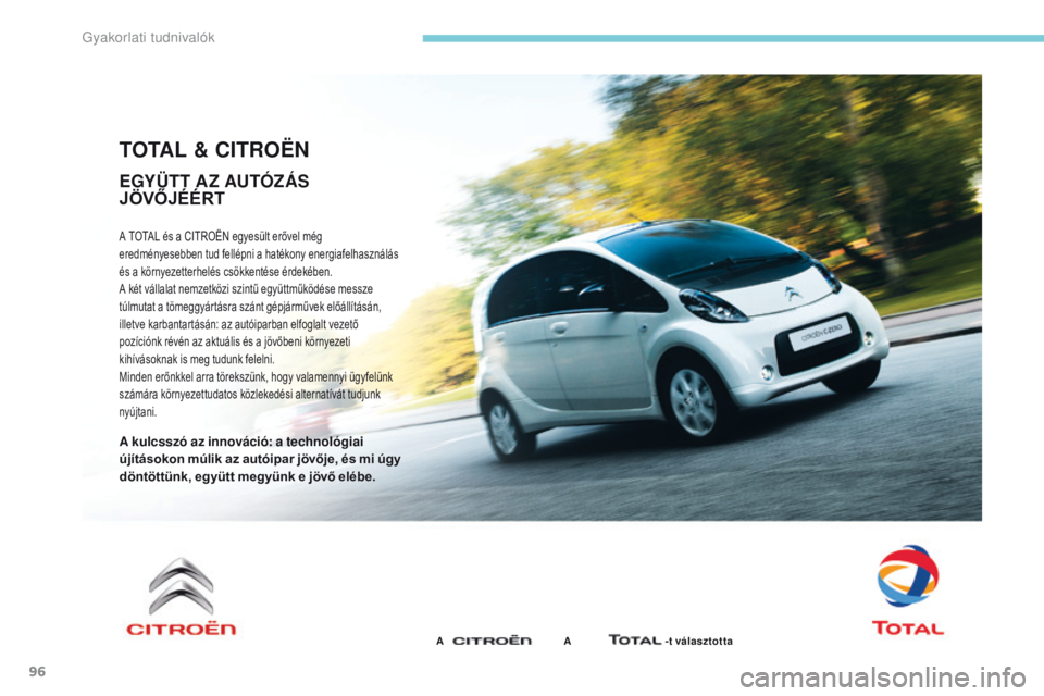 CITROEN C-ZERO 2017  Kezelési útmutató (in Hungarian) 96
TOTAL & CITROËN
A TOTAL és a CITROËN egyesült erővel még 
eredményesebben tud fellépni a hatékony energiafelhasználás 
és a környezetterhelés csökkentése érdekében.
A két vállal