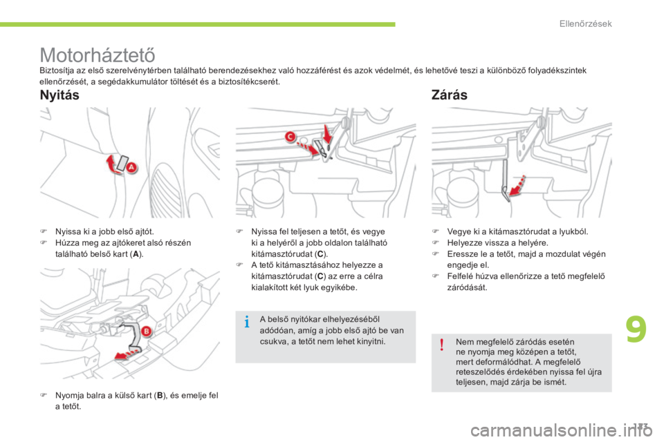CITROEN C-ZERO 2016 Kezelési útmutató (in Hungarian) 123
C-zero_hu_Chap09_verifications_ed01-2014
MotorháztetőBiztosítja az első szerelvénytérben található berendezésekhez való hozzáférést és azok védelmét, és lehetővé teszi a külön CITROEN C-ZERO 2016 Kezelési útmutató (in Hungarian) 123
C-zero_hu_Chap09_verifications_ed01-2014
MotorháztetőBiztosítja az első szerelvénytérben található berendezésekhez való hozzáférést és azok védelmét, és lehetővé teszi a külön