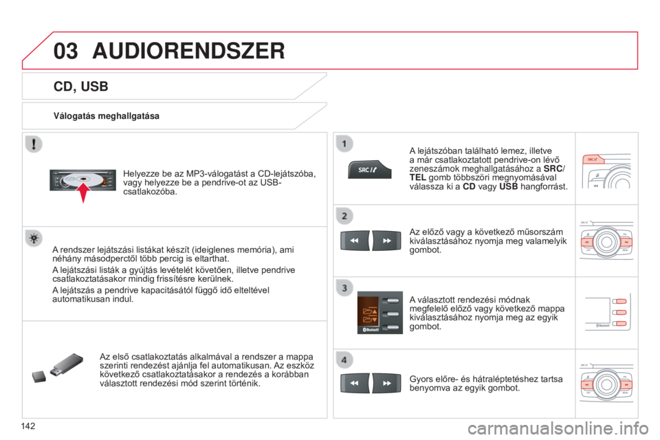 CITROEN C-ZERO 2016 Kezelési útmutató (in Hungarian) 03
142
C-zero_hu_Chap11b_RDE2_ed01-2014
CD, USB
Válogatás meghallgatásaHelyezze be az MP3-válogatást a CD-lejátszóba,
vagy helyezze be a pendrive-ot az USB-
csatlakozóba.
A rendszer lejátsz CITROEN C-ZERO 2016 Kezelési útmutató (in Hungarian) 03
142
C-zero_hu_Chap11b_RDE2_ed01-2014
CD, USB
Válogatás meghallgatásaHelyezze be az MP3-válogatást a CD-lejátszóba,
vagy helyezze be a pendrive-ot az USB-
csatlakozóba.
A rendszer lejátsz