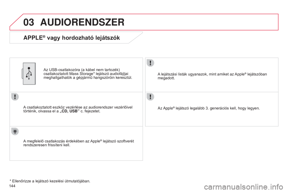 CITROEN C-ZERO 2016 Kezelési útmutató (in Hungarian) 03
C-zero_hu_Chap11b_RDE2_ed01-2014
144
AUDIORENDSZER
A csatlakoztatott eszköz vezérlése az audiorendszer vezérlőivel
történik, olvassa el a „CD, USB” c. fejezetet.Az USB-csatlakozóra (a CITROEN C-ZERO 2016 Kezelési útmutató (in Hungarian) 03
C-zero_hu_Chap11b_RDE2_ed01-2014
144
AUDIORENDSZER
A csatlakoztatott eszköz vezérlése az audiorendszer vezérlőivel
történik, olvassa el a „CD, USB” c. fejezetet.Az USB-csatlakozóra (a