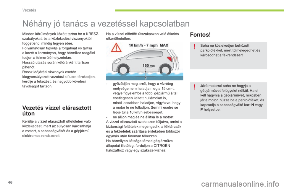 CITROEN C-ZERO 2016  Kezelési útmutató (in Hungarian) 46
C-zero_hu_Chap04_conduite_ed01-2014
Néhány jó tanács a vezetéssel kapcsolatban
minden körülmények között tartsa be a KResz-
s zabályokat, és a közlekedési viszonyoktól 
függetlenül