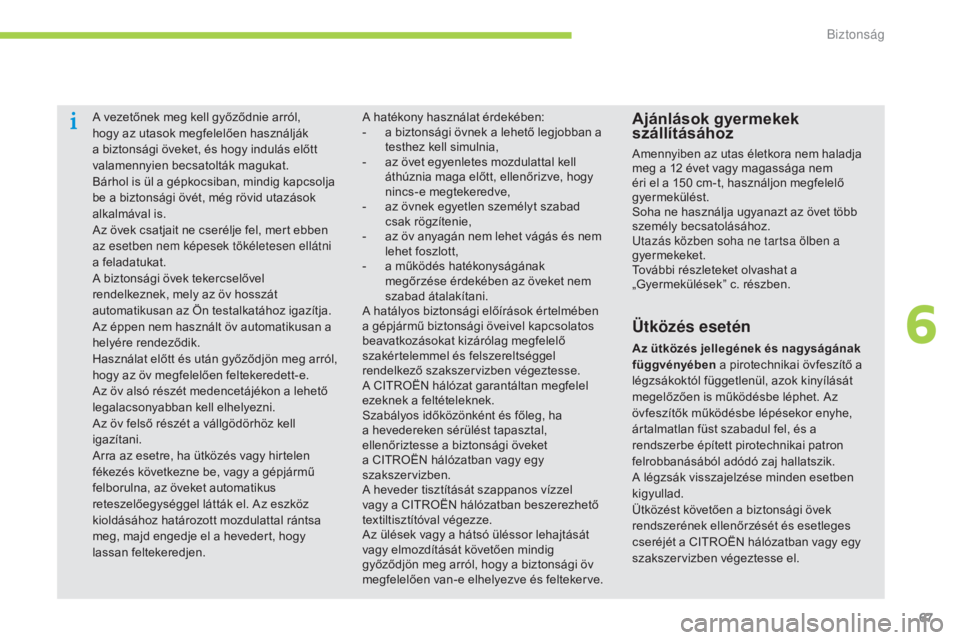 CITROEN C-ZERO 2016  Kezelési útmutató (in Hungarian) 67
C-zero_hu_Chap06_securite_ed01-2014
A vezetőnek meg kell győződnie arról, 
hogy az utasok megfelelően használják 
a biztonsági öveket, és hogy indulás előtt 
valamennyien becsatolták m