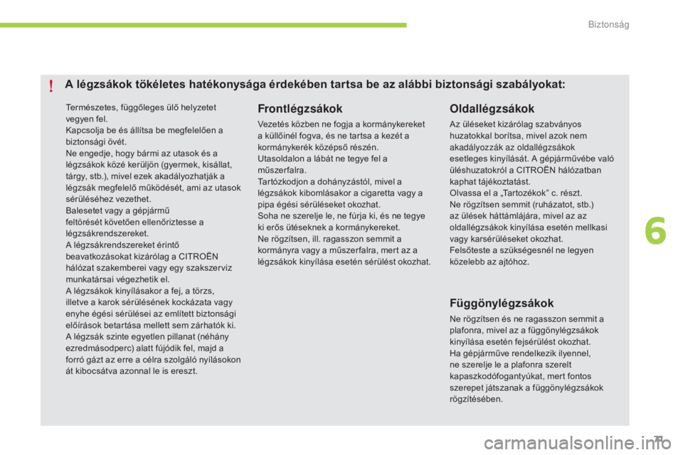 CITROEN C-ZERO 2016  Kezelési útmutató (in Hungarian) 71
C-zero_hu_Chap06_securite_ed01-2014
Természetes, függőleges ülő helyzetet 
vegyen fel.
Kapcsolja be és állítsa be megfelelően a 
biztonsági övét.
Ne engedje, hogy bármi az utasok és a
