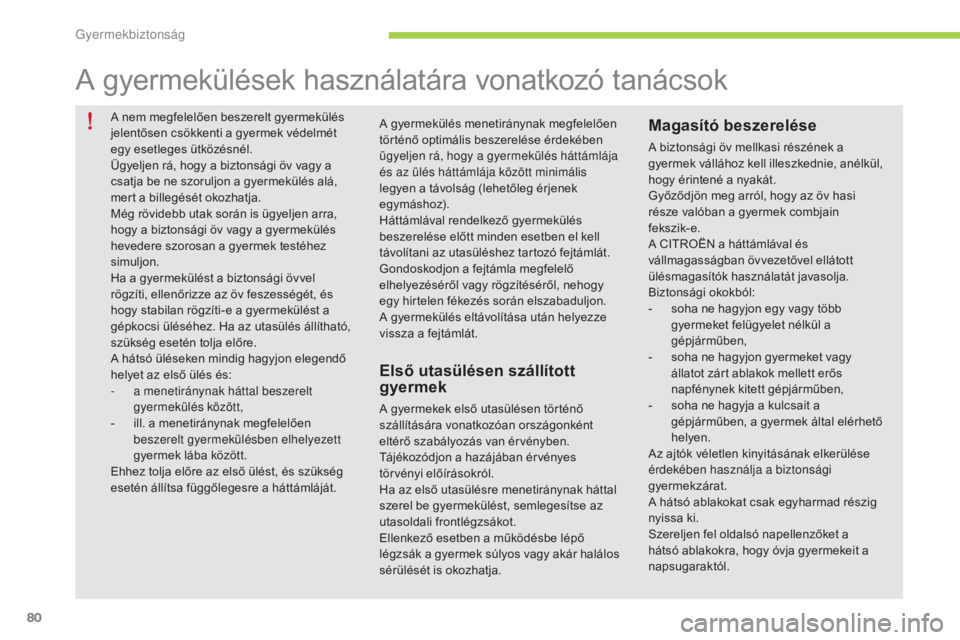 CITROEN C-ZERO 2016  Kezelési útmutató (in Hungarian) 80
C-zero_hu_Chap07_securite-enfants_ed01-2014
A nem megfelelően beszerelt gyermekülés 
jelentősen csökkenti a gyermek védelmét 
egy esetleges ütközésnél.
Ügyeljen rá, hogy a biztonsági 