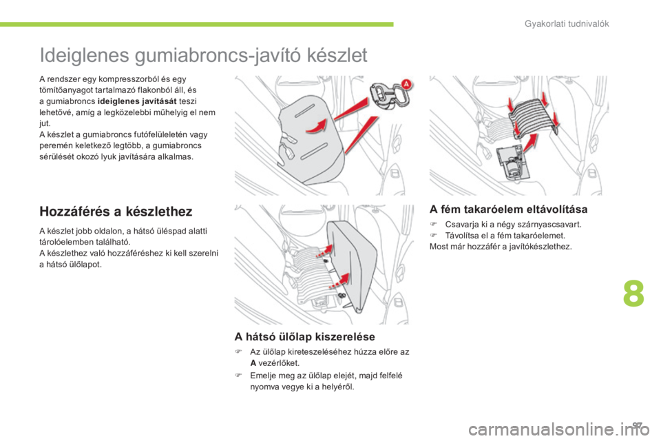 CITROEN C-ZERO 2016 Kezelési útmutató (in Hungarian) 97
C-zero_hu_Chap08_info-pratiques_ed01-2014
A készlet jobb oldalon, a hátsó üléspad alatti
tárolóelemben található.
A készlethez való hozzáféréshez ki kell szerelni
a hátsó ülőlap CITROEN C-ZERO 2016 Kezelési útmutató (in Hungarian) 97
C-zero_hu_Chap08_info-pratiques_ed01-2014
A készlet jobb oldalon, a hátsó üléspad alatti
tárolóelemben található.
A készlethez való hozzáféréshez ki kell szerelni
a hátsó ülőlap