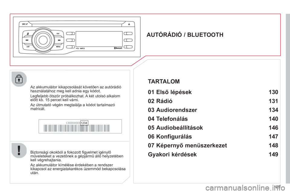 CITROEN C-ZERO 2014  Kezelési útmutató (in Hungarian) 129
   
 
 
 
 
 
AUTÓRÁDIÓ / BLUETOOTH 
   
01 Első lépések  
 
 
 
 
Biztonsági okokból a fokozott ﬁ gyelmet igénylő műveleteket a vezetőnek a gépjármű álló helyzetében
kell vég