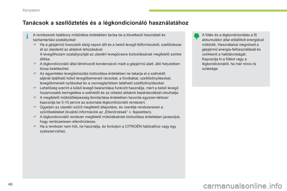 CITROEN C-ZERO 2014  Kezelési útmutató (in Hungarian) Kényelem
48
 A rendszerek hatékony működése érdekében tar tsa be a következő használati éskarbantartási szabályokat: �)Ha a gépjármű hosszabb ideig napon állt és a belső levegő fel