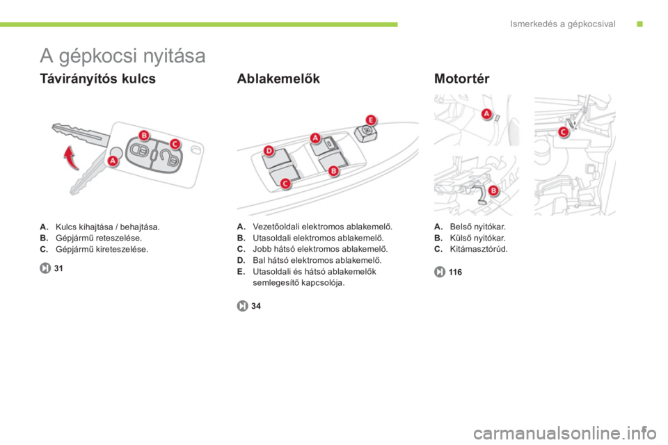 CITROEN C-ZERO 2014  Kezelési útmutató (in Hungarian) .Ismerkedés a gépkocsival
5
31
  A gépkocsi nyitása 
A.Kulcs kihajtása / behajtása.
B.Gépjármű reteszelése. C.Gépjármű kireteszelése.  
 
 
Tá v i r á nyítós kulcs   
Motortér 
116
