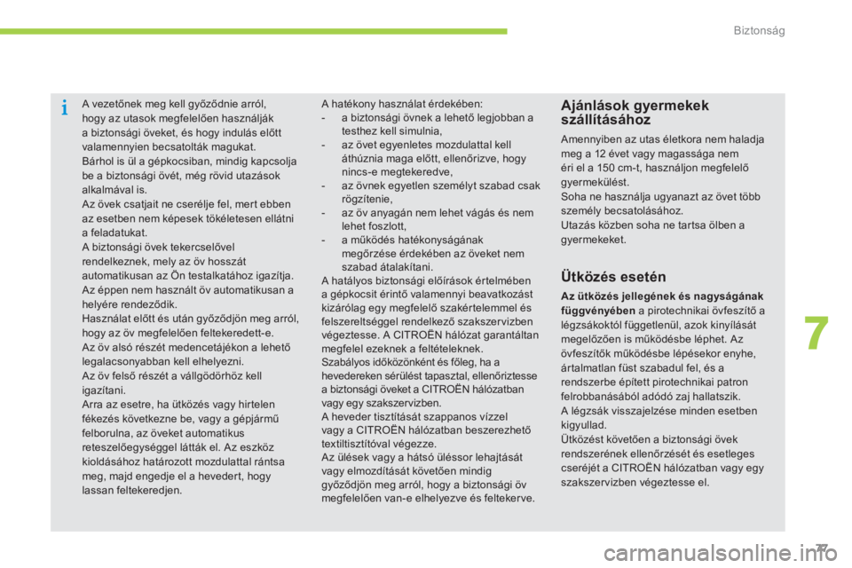 CITROEN C-ZERO 2014  Kezelési útmutató (in Hungarian) 7
Biztonság
77
   
 
 
 A vezetőnek meg kell győződnie arról,hogy az utasok megfelelően használják a biztonsági öveket, és hogy indulás előtt
valamennyien becsatolták magukat. 
Bárhol i
