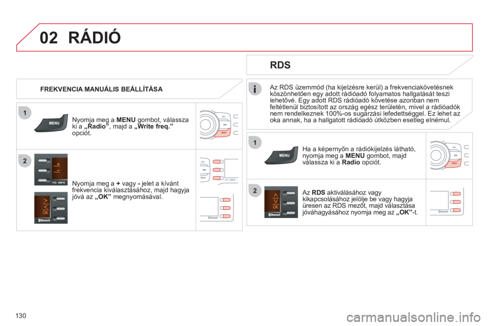 CITROEN C-ZERO 2012  Kezelési útmutató (in Hungarian) 1
2
02
1
2
130
   
Az RDS üzemmód (ha kijelzésre kerül) a frekvenciakövetésnekköszönhetően egy adott rádióadó folyamatos hallgatását teszi 
lehetővé. Egy adott RDS rádióadó követé