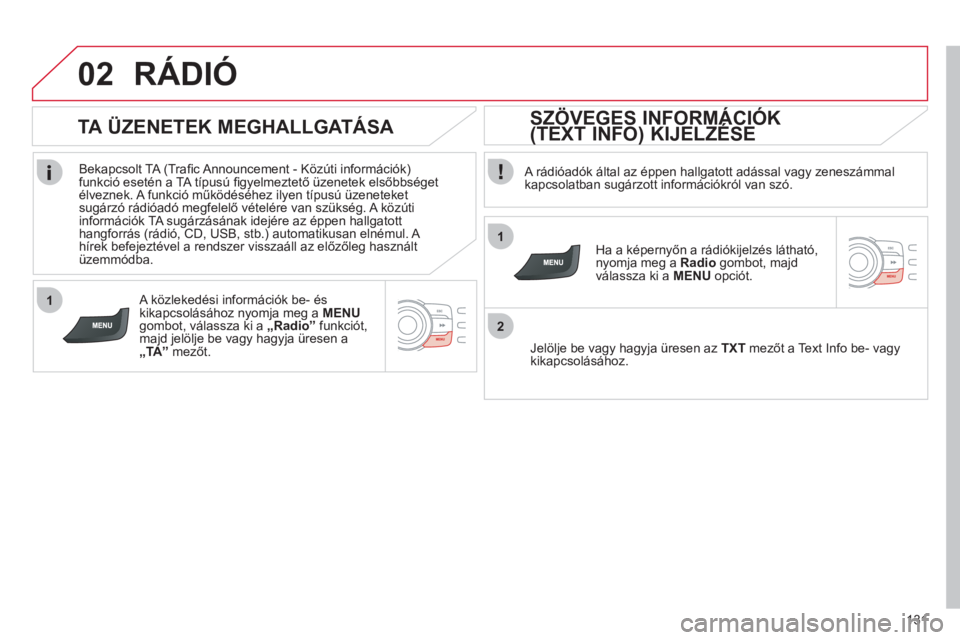 CITROEN C-ZERO 2012  Kezelési útmutató (in Hungarian) 1
2
02
1
131
RÁDIÓ
   A rádióadók által az éppen hallgatott adással vagy zeneszámmal
kapcsolatban sugárzott információkról van szó.
   
Ha a k
épernyőn a r